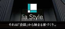 lia Style それは会話から始まる家づくり。