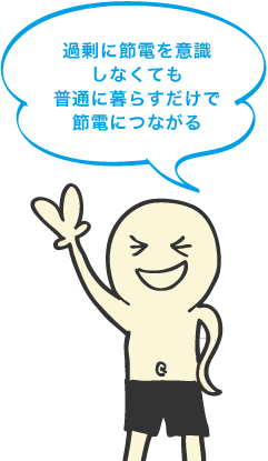 過剰に節電を意識しなくても普通に暮らすだけで節電につながる