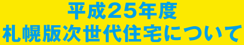 平成25年度札幌版次世代住宅について